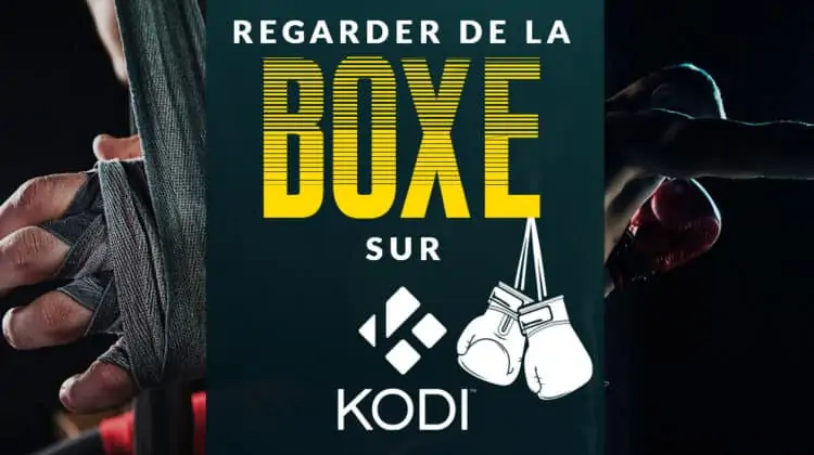 Notre guide pour regarder des matchs de boxe sur Kodi