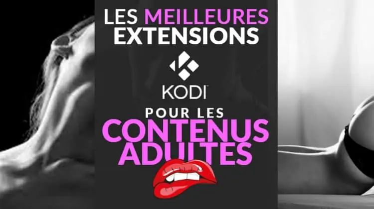 Les meilleures extensions Kodi pour regarder des contenus adultes