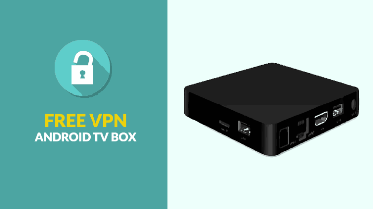 Best Free VPN for Android TV Box - 100% Free and Premium VPNs